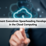 Prominent Executives Spearheading Developments in Cloud Computing